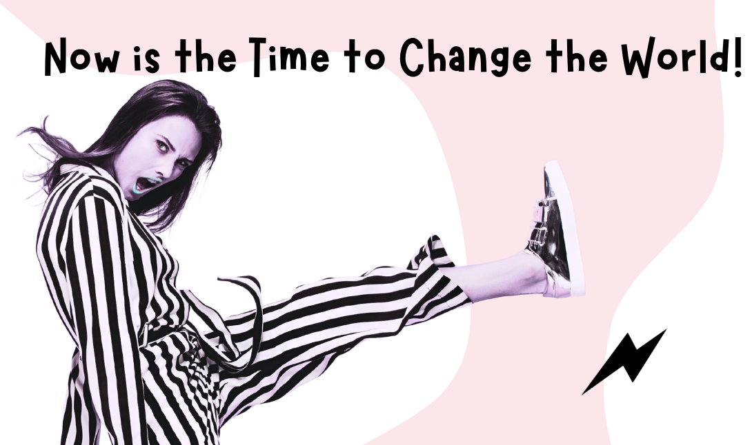 Lets Kick Some Butt & Shift the World!